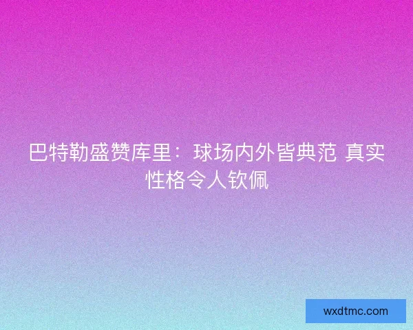巴特勒盛赞库里：球场内外皆典范 真实性格令人钦佩